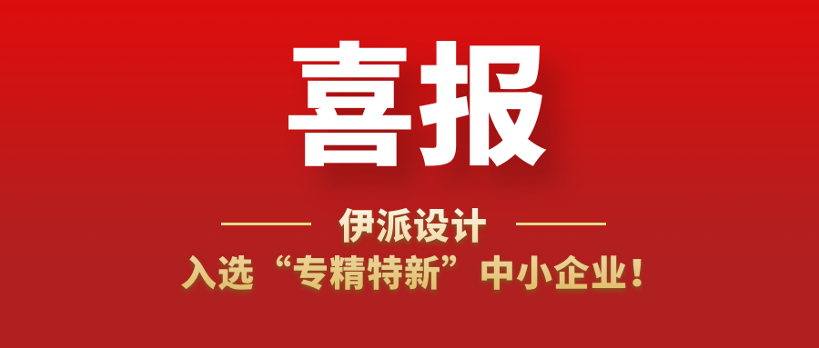 喜訊 | 伊派設計入選“專精特新”中小企業(yè)！
